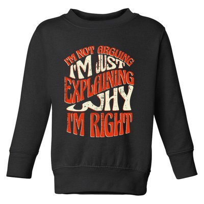 Not Arguing I'm Just Explaining Why I'm Right Toddler Sweatshirt