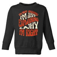 Not Arguing I'm Just Explaining Why I'm Right Toddler Sweatshirt