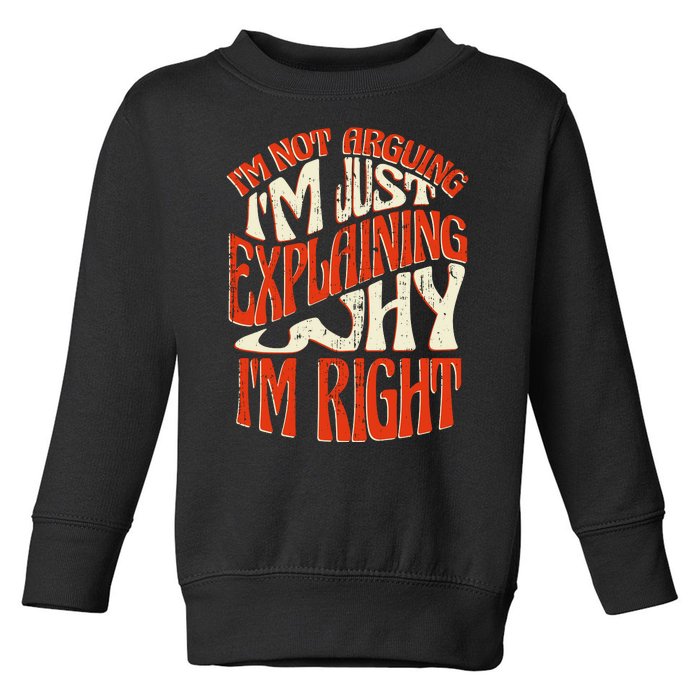 Not Arguing I'm Just Explaining Why I'm Right Toddler Sweatshirt