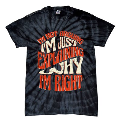 Not Arguing I'm Just Explaining Why I'm Right Tie-Dye T-Shirt