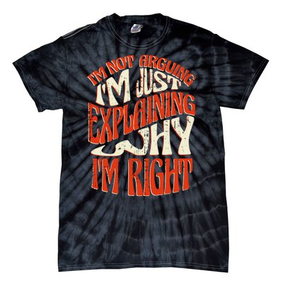 Not Arguing I'm Just Explaining Why I'm Right Tie-Dye T-Shirt