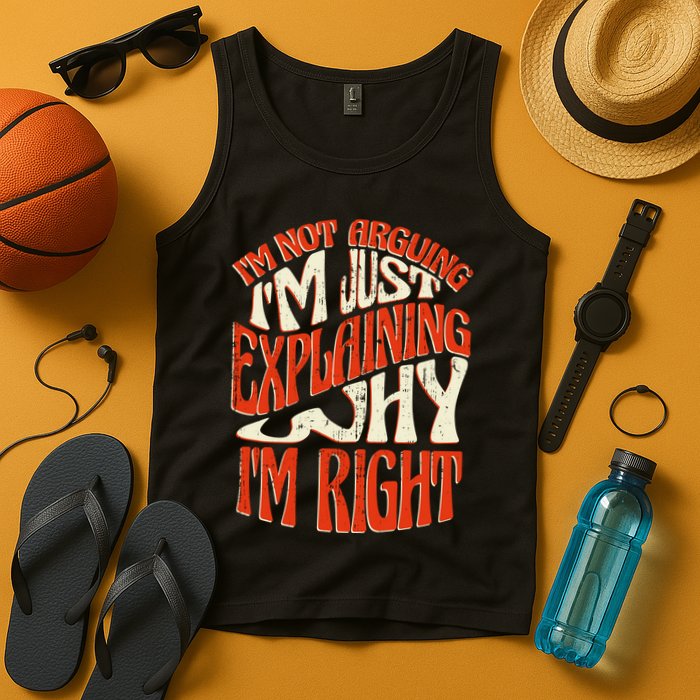 Not Arguing I'm Just Explaining Why I'm Right Tank Top