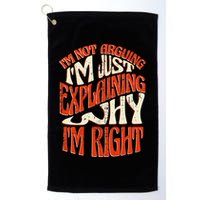 Not Arguing I'm Just Explaining Why I'm Right Golf Towel