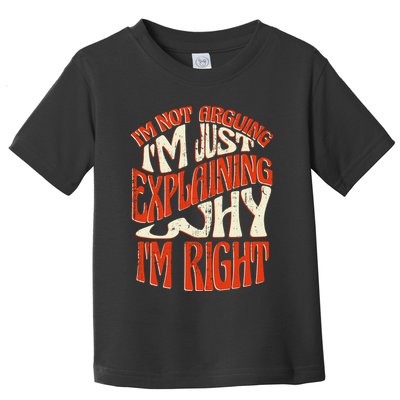 Not Arguing I'm Just Explaining Why I'm Right Toddler T-Shirt