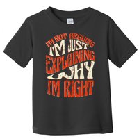 Not Arguing I'm Just Explaining Why I'm Right Toddler T-Shirt