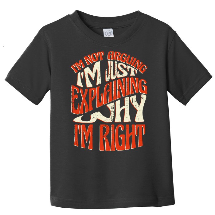 Not Arguing I'm Just Explaining Why I'm Right Toddler T-Shirt