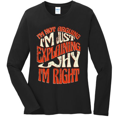 Not Arguing I'm Just Explaining Why I'm Right Ladies Long Sleeve Shirt