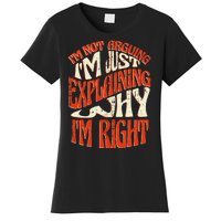 Not Arguing I'm Just Explaining Why I'm Right Women's T-Shirt