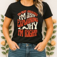 Not Arguing I'm Just Explaining Why I'm Right Womens T-Shirt