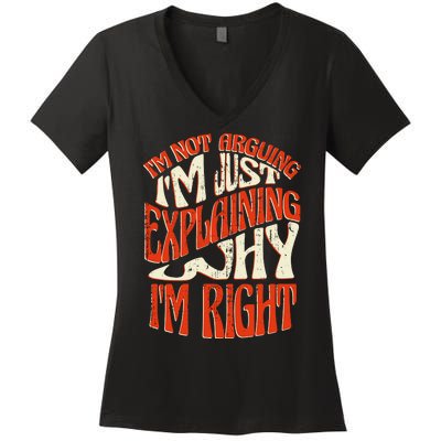 Not Arguing I'm Just Explaining Why I'm Right Women's V-Neck T-Shirt