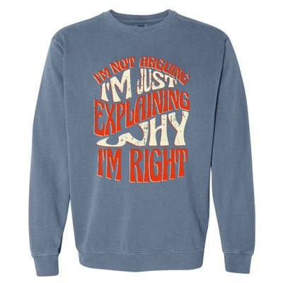 Not Arguing I'm Just Explaining Why I'm Right Garment-Dyed Sweatshirt