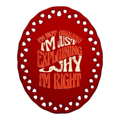 Not Arguing I'm Just Explaining Why I'm Right Ceramic Oval Ornament