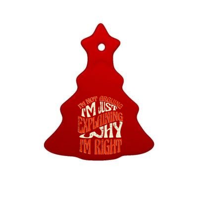 Not Arguing I'm Just Explaining Why I'm Right Ceramic Tree Ornament