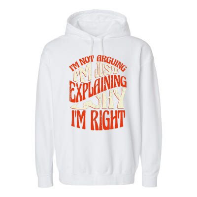 Not Arguing I'm Just Explaining Why I'm Right Garment-Dyed Fleece Hoodie