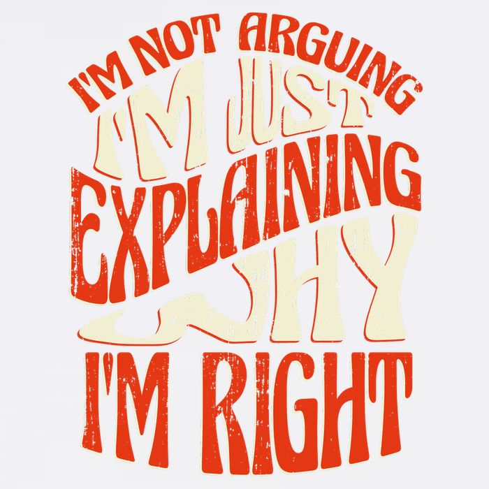 Not Arguing I'm Just Explaining Why I'm Right Garment-Dyed Sweatshirt