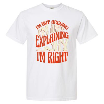 Not Arguing I'm Just Explaining Why I'm Right Garment-Dyed Heavyweight T-Shirt