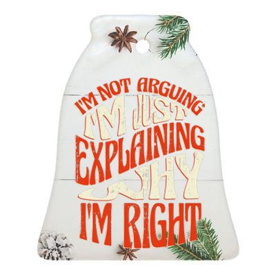 Not Arguing I'm Just Explaining Why I'm Right Ceramic Bell Ornament