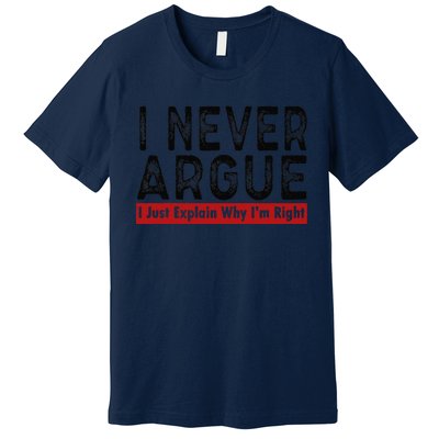 Never Argue I Just Explain Why IM Right Premium T-Shirt