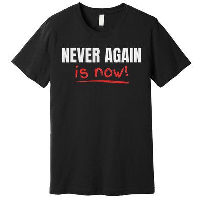 Never Again Is Now Premium T-Shirt