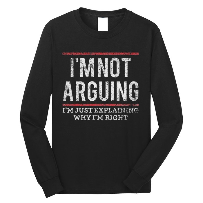 Not Arguing IM Just Explaining Why IM Right Long Sleeve Shirt