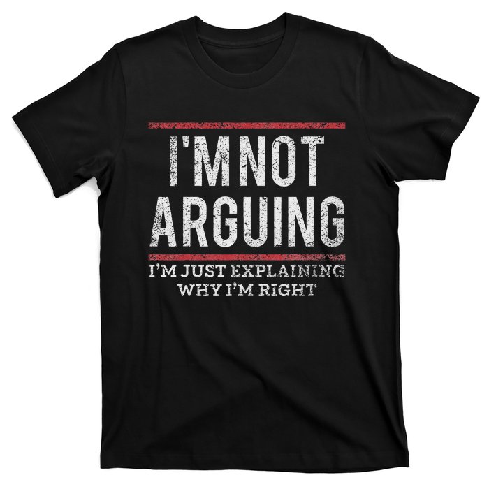 Not Arguing IM Just Explaining Why IM Right T-Shirt