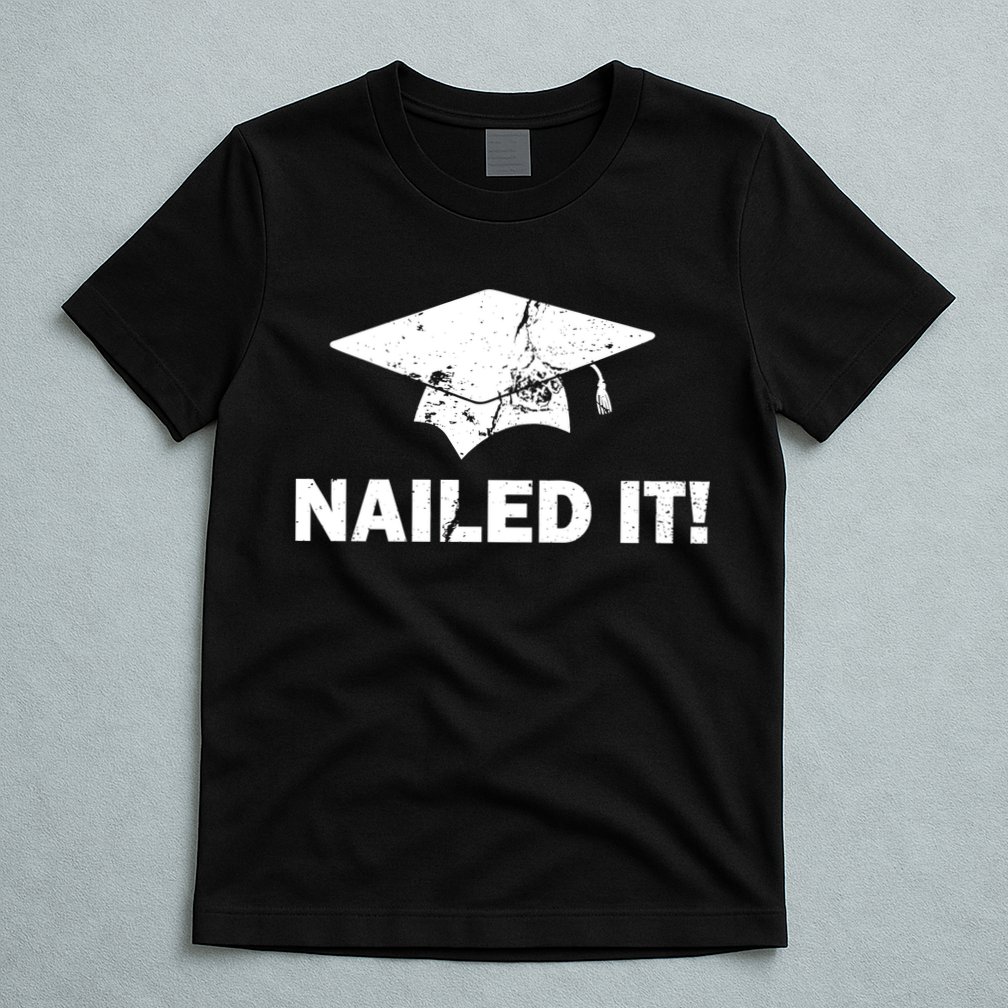 Nailed It Funny Graduation T-Shirt