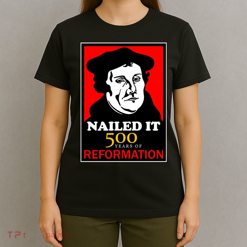Nailed It Martin Luther 500 Years of Reformation T-Shirt