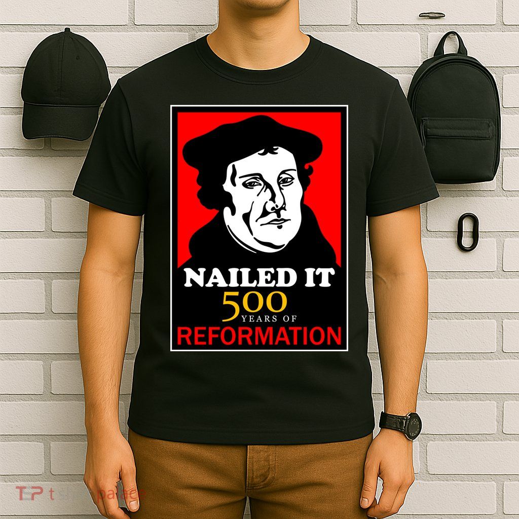 Nailed It Martin Luther 500 Years of Reformation T-Shirt