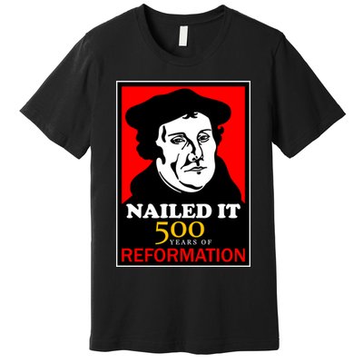 Nailed It Martin Luther 500 Years of Reformation Premium T-Shirt
