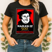 Nailed It Martin Luther 500 Years of Reformation Womens T-Shirt