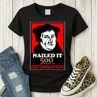Nailed It Martin Luther 500 Years of Reformation Womens T-Shirt