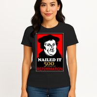 Nailed It Martin Luther 500 Years of Reformation Womens T-Shirt