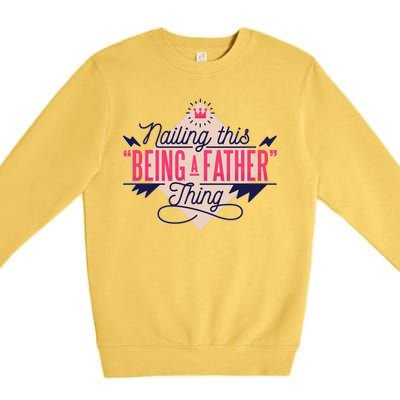 Nailing This Being A Father Thing Premium Crewneck Sweatshirt