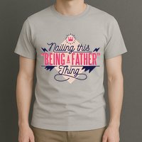 Nailing This Being A Father Thing T-Shirt