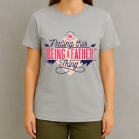 Nailing This Being A Father Thing T-Shirt