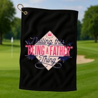 Nailing This Being A Father Thing Golf Towel