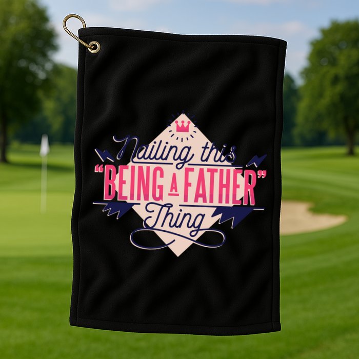 Nailing This Being A Father Thing Golf Towel