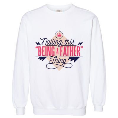 Nailing This Being A Father Thing Garment-Dyed Sweatshirt