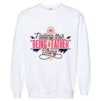 Nailing This Being A Father Thing Garment-Dyed Sweatshirt