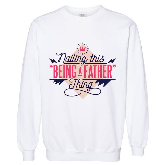 Nailing This Being A Father Thing Garment-Dyed Sweatshirt