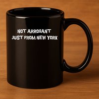Not Arrogant Just From New York 11oz C Handle Ceramic Mug