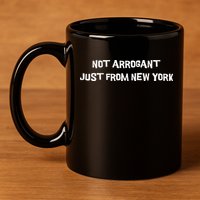 Not Arrogant Just From New York 11oz C Handle Ceramic Mug