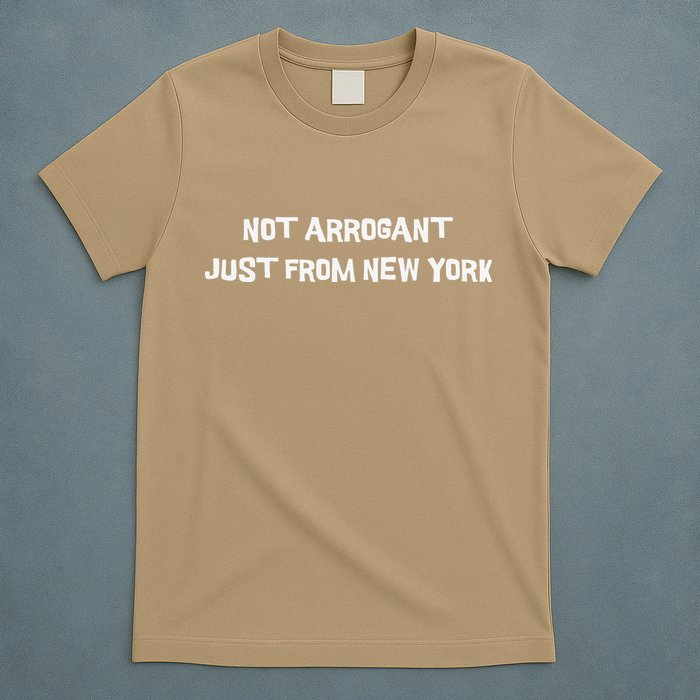 Not Arrogant Just From New York T-Shirt