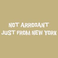 Not Arrogant Just From New York T-Shirt