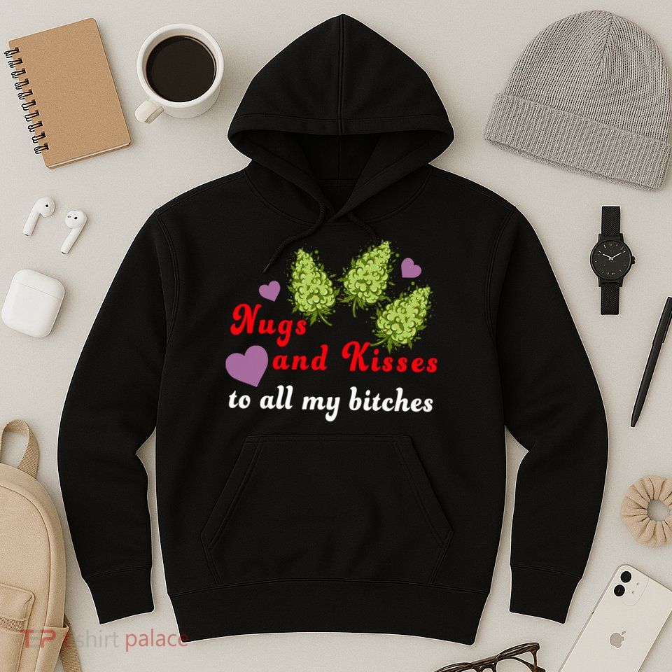 Nugs And Kisses To All My Bitches Hoodie