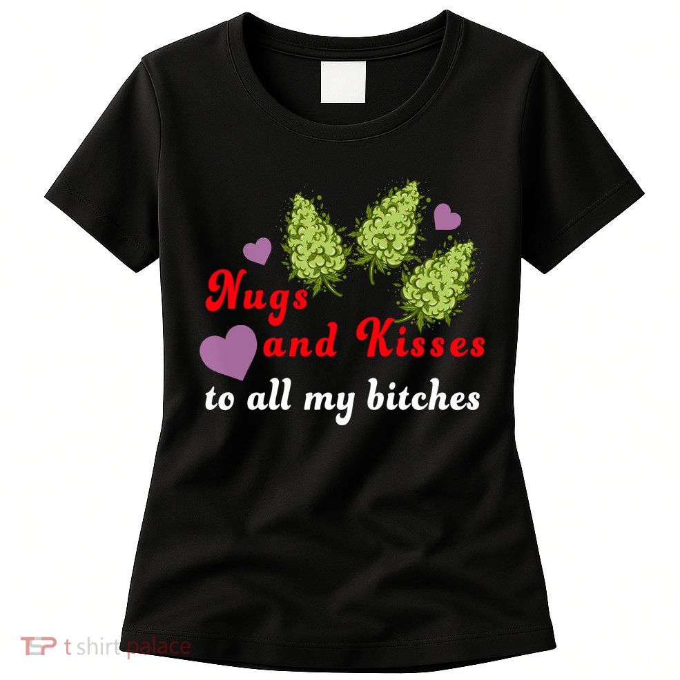 Nugs And Kisses To All My Bitches Womens T-Shirt