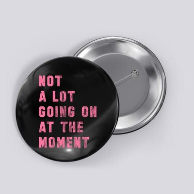 Not A Lot Going On At The Moment Pink Button