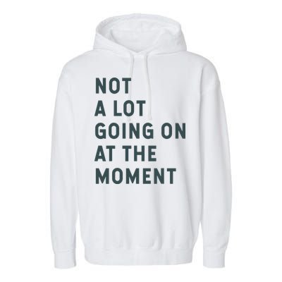 Not A Lot Going On At The Moment Humor Garment-Dyed Fleece Hoodie