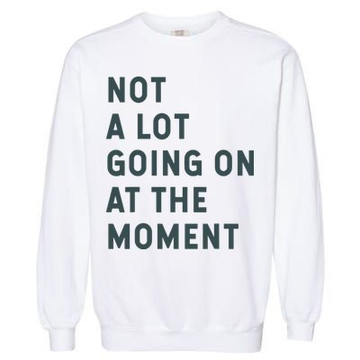 Not A Lot Going On At The Moment Humor Garment-Dyed Sweatshirt