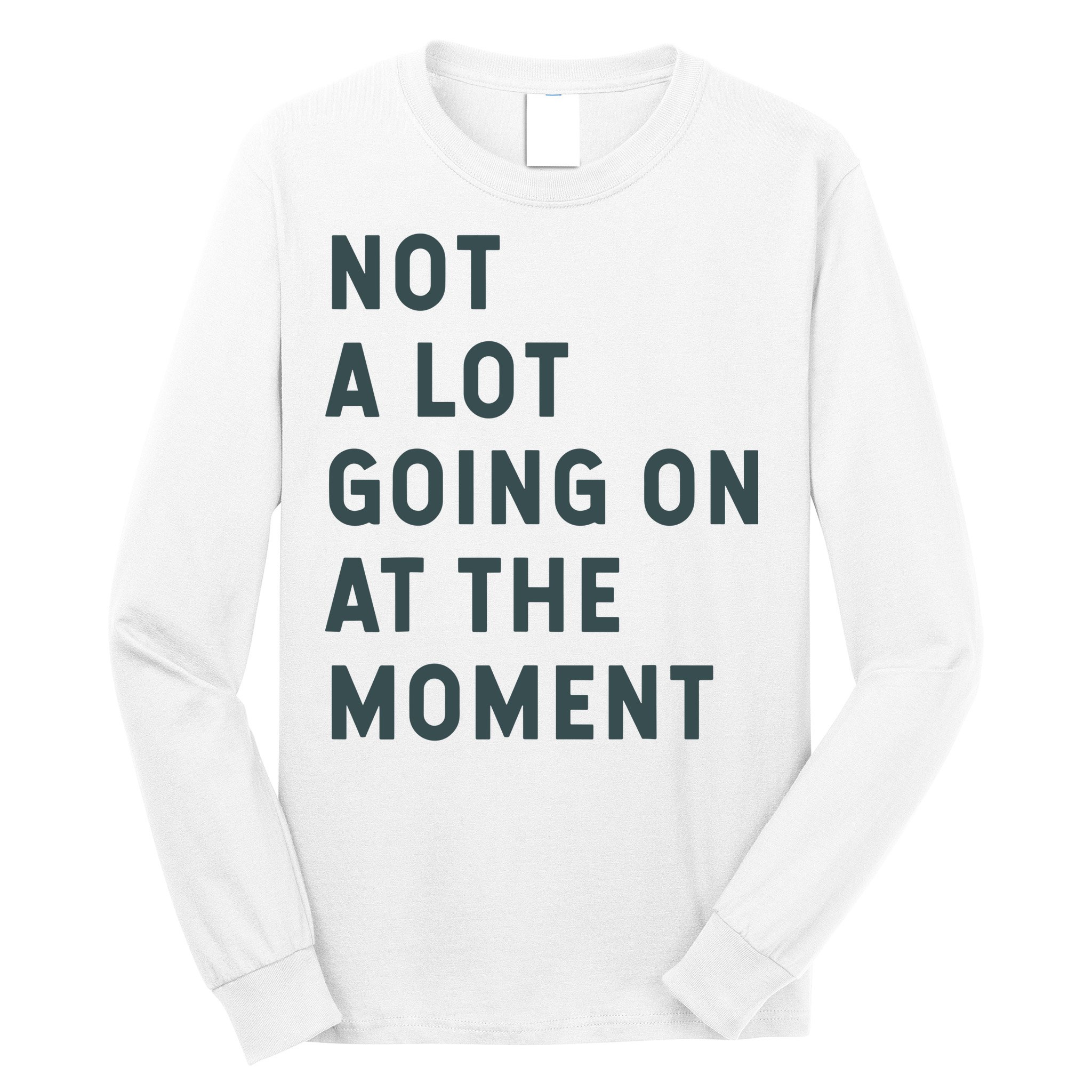 Not A Lot Going On At The Moment Humor Long Sleeve Shirt